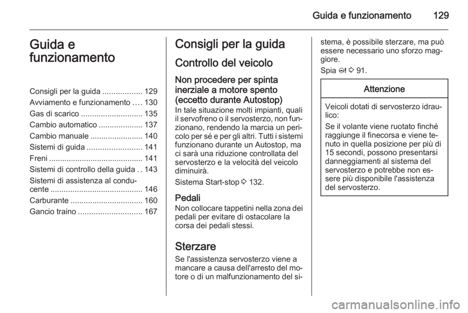 OPEL MOKKA 2015 Manuale di uso e manutenzione (in Italian) Guida e funzionamento129Guida e
funzionamentoConsigli per la guida ..................129
Avviamento e funzionamento ....130
Gas di scarico ............................ 135
Cambio automatico .......... OPEL MOKKA 2015 Manuale di uso e manutenzione (in Italian) Guida e funzionamento129Guida e
funzionamentoConsigli per la guida ..................129
Avviamento e funzionamento ....130
Gas di scarico ............................ 135
Cambio automatico ..........