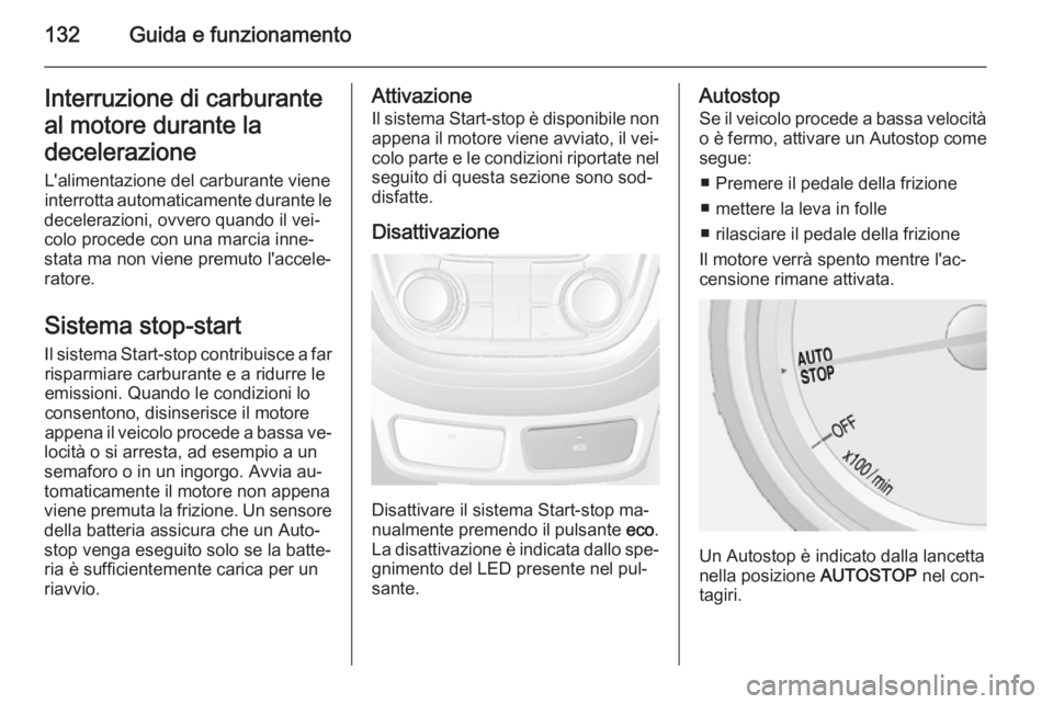 OPEL MOKKA 2015 Manuale di uso e manutenzione (in Italian) 132Guida e funzionamentoInterruzione di carburanteal motore durante la
decelerazione
L'alimentazione del carburante viene
interrotta automaticamente durante le
decelerazioni, ovvero quando il vei OPEL MOKKA 2015 Manuale di uso e manutenzione (in Italian) 132Guida e funzionamentoInterruzione di carburanteal motore durante la
decelerazione
L'alimentazione del carburante viene
interrotta automaticamente durante le
decelerazioni, ovvero quando il vei