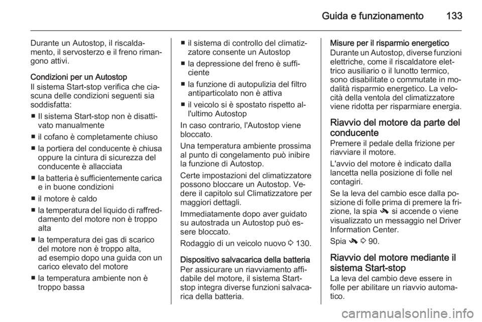 OPEL MOKKA 2015 Manuale di uso e manutenzione (in Italian) Guida e funzionamento133
Durante un Autostop, il riscalda‐
mento, il servosterzo e il freno riman‐
gono attivi.
Condizioni per un Autostop
Il sistema Start-stop verifica che cia‐
scuna delle con OPEL MOKKA 2015 Manuale di uso e manutenzione (in Italian) Guida e funzionamento133
Durante un Autostop, il riscalda‐
mento, il servosterzo e il freno riman‐
gono attivi.
Condizioni per un Autostop
Il sistema Start-stop verifica che cia‐
scuna delle con