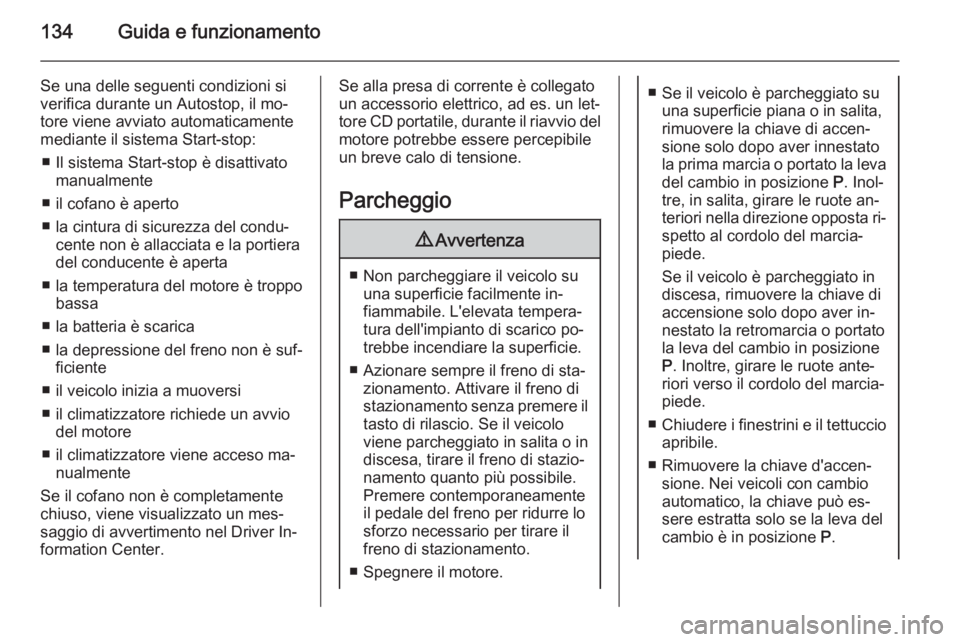 OPEL MOKKA 2015 Manuale di uso e manutenzione (in Italian) 134Guida e funzionamento
Se una delle seguenti condizioni si
verifica durante un Autostop, il mo‐
tore viene avviato automaticamente
mediante il sistema Start-stop:
■ Il sistema Start-stop è disa OPEL MOKKA 2015 Manuale di uso e manutenzione (in Italian) 134Guida e funzionamento
Se una delle seguenti condizioni si
verifica durante un Autostop, il mo‐
tore viene avviato automaticamente
mediante il sistema Start-stop:
■ Il sistema Start-stop è disa