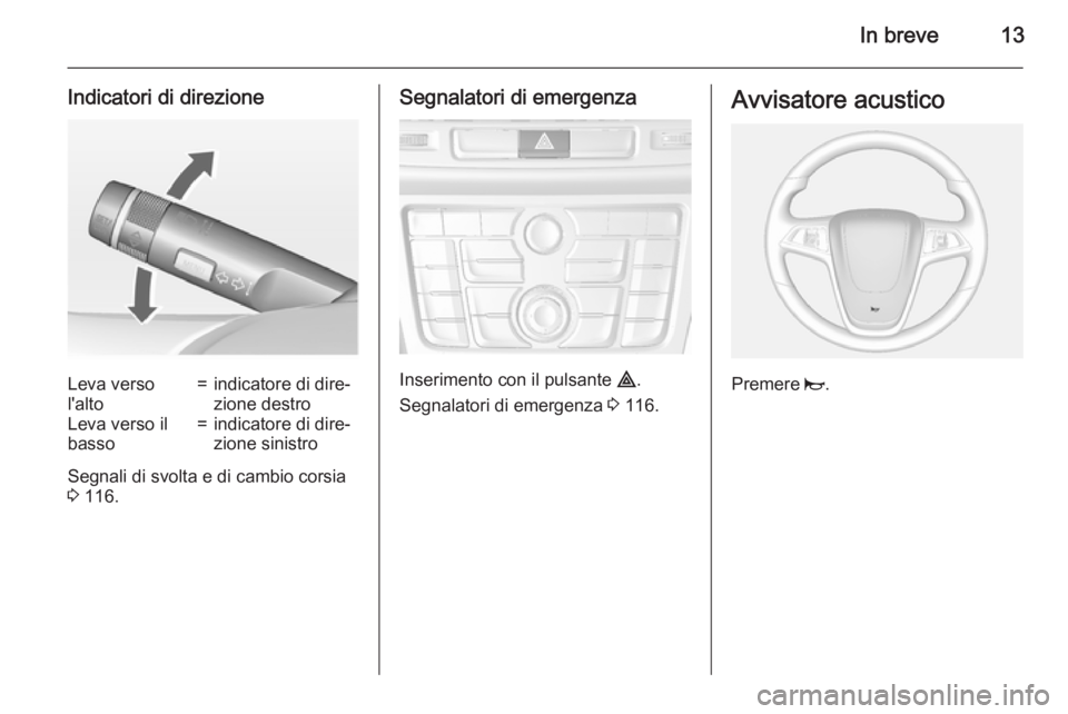 OPEL MOKKA 2015  Manuale di uso e manutenzione (in Italian) In breve13
Indicatori di direzioneLeva verso
l'alto=indicatore di dire‐
zione destroLeva verso il
basso=indicatore di dire‐
zione sinistro
Segnali di svolta e di cambio corsia
3  116.
Segnalat