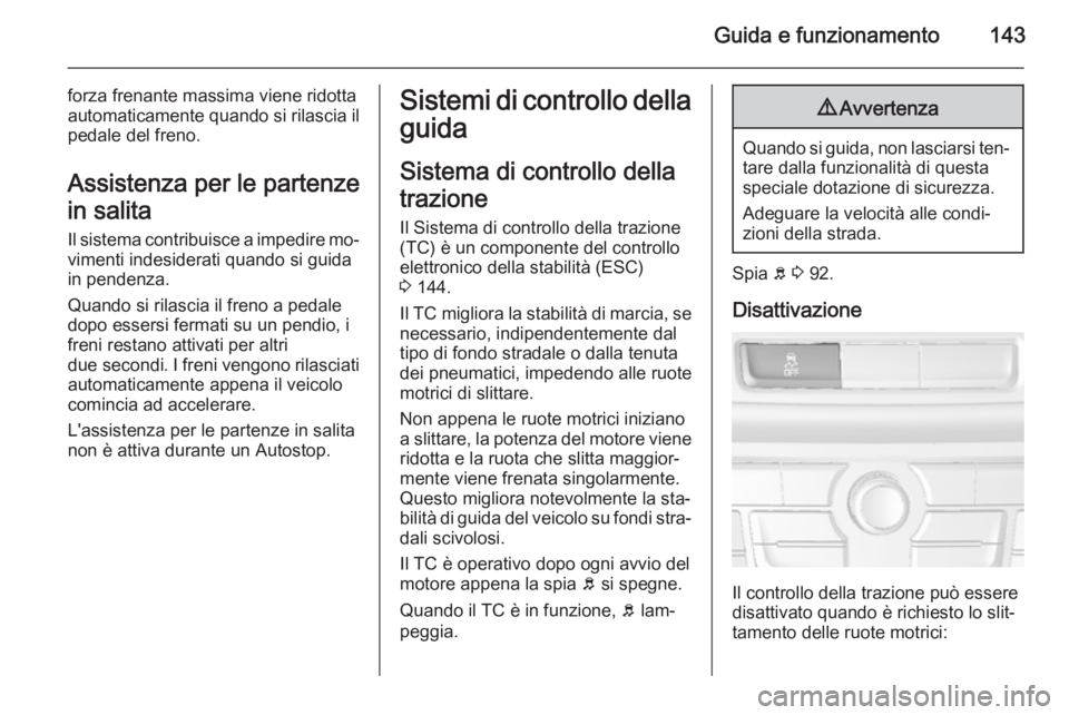 OPEL MOKKA 2015 Manuale di uso e manutenzione (in Italian) Guida e funzionamento143
forza frenante massima viene ridotta
automaticamente quando si rilascia il pedale del freno.
Assistenza per le partenze
in salita Il sistema contribuisce a impedire mo‐vimen OPEL MOKKA 2015 Manuale di uso e manutenzione (in Italian) Guida e funzionamento143
forza frenante massima viene ridotta
automaticamente quando si rilascia il pedale del freno.
Assistenza per le partenze
in salita Il sistema contribuisce a impedire mo‐vimen