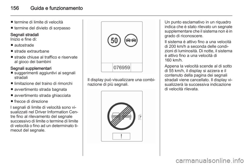 OPEL MOKKA 2015 Manuale di uso e manutenzione (in Italian) 156Guida e funzionamento
■ termine di limite di velocità
■ termine del divieto di sorpassoSegnali stradali
Inizio e fine di:
■ autostrade
■ strade extraurbane
■ strade chiuse al traffico e OPEL MOKKA 2015 Manuale di uso e manutenzione (in Italian) 156Guida e funzionamento
■ termine di limite di velocità
■ termine del divieto di sorpassoSegnali stradali
Inizio e fine di:
■ autostrade
■ strade extraurbane
■ strade chiuse al traffico e