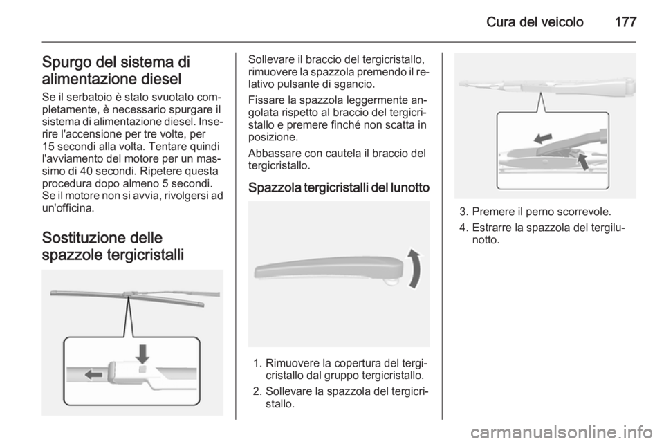 OPEL MOKKA 2015 Manuale di uso e manutenzione (in Italian) Cura del veicolo177Spurgo del sistema di
alimentazione diesel
Se il serbatoio è stato svuotato com‐
pletamente, è necessario spurgare il
sistema di alimentazione diesel. Inse‐
rire l'accensi OPEL MOKKA 2015 Manuale di uso e manutenzione (in Italian) Cura del veicolo177Spurgo del sistema di
alimentazione diesel
Se il serbatoio è stato svuotato com‐
pletamente, è necessario spurgare il
sistema di alimentazione diesel. Inse‐
rire l'accensi