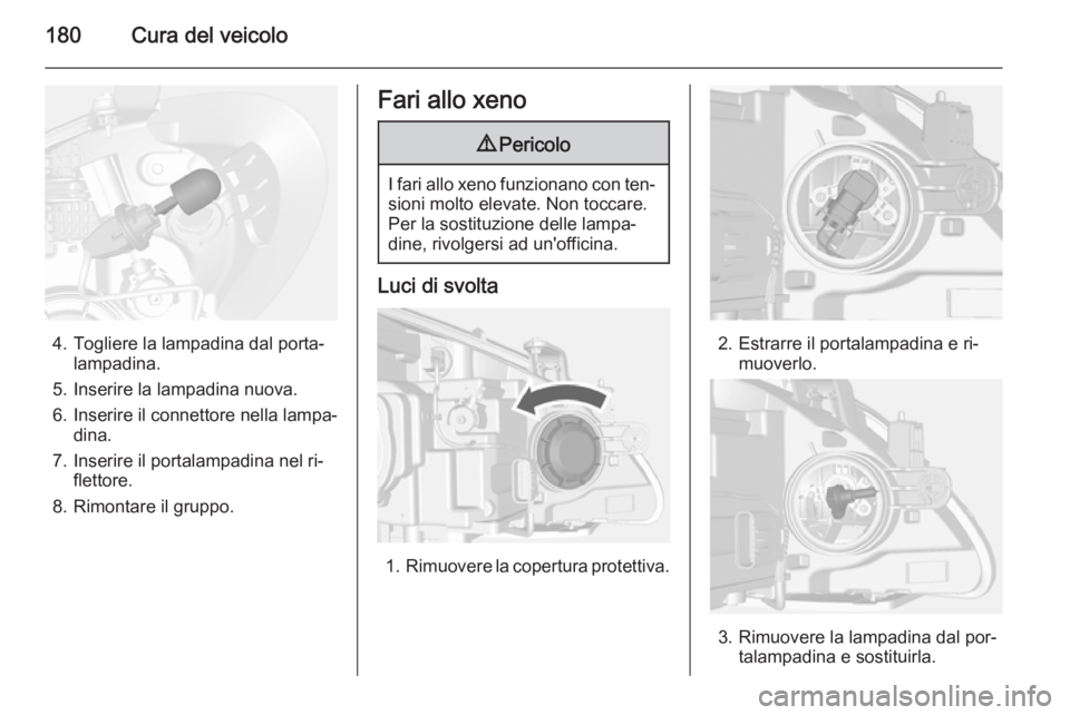 OPEL MOKKA 2015 Manuale di uso e manutenzione (in Italian) 180Cura del veicolo
4. Togliere la lampadina dal porta‐lampadina.
5. Inserire la lampadina nuova.
6. Inserire il connettore nella lampa‐ dina.
7. Inserire il portalampadina nel ri‐ flettore.
8. OPEL MOKKA 2015 Manuale di uso e manutenzione (in Italian) 180Cura del veicolo
4. Togliere la lampadina dal porta‐lampadina.
5. Inserire la lampadina nuova.
6. Inserire il connettore nella lampa‐ dina.
7. Inserire il portalampadina nel ri‐ flettore.
8.