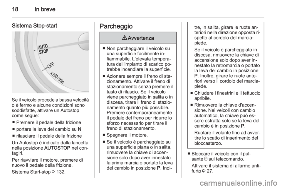 OPEL MOKKA 2015  Manuale di uso e manutenzione (in Italian) 18In breve
Sistema Stop-start
Se il veicolo procede a bassa velocità
o è fermo e alcune condizioni sono
soddisfatte, attivare un Autostop
come segue:
■ Premere il pedale della frizione
■ portare
