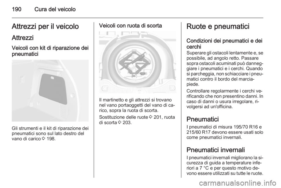 OPEL MOKKA 2015 Manuale di uso e manutenzione (in Italian) 190Cura del veicoloAttrezzi per il veicoloAttrezziVeicoli con kit di riparazione dei
pneumatici
Gli strumenti e il kit di riparazione dei
pneumatici sono sul lato destro del
vano di carico 3 198.
Vei OPEL MOKKA 2015 Manuale di uso e manutenzione (in Italian) 190Cura del veicoloAttrezzi per il veicoloAttrezziVeicoli con kit di riparazione dei
pneumatici
Gli strumenti e il kit di riparazione dei
pneumatici sono sul lato destro del
vano di carico 3 198.
Vei
