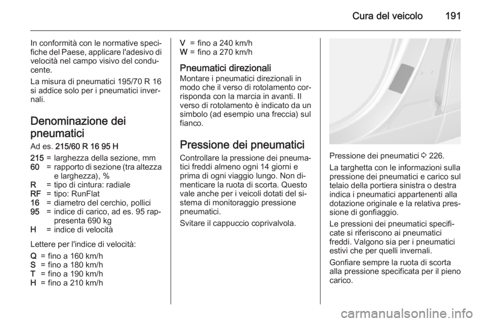 OPEL MOKKA 2015 Manuale di uso e manutenzione (in Italian) Cura del veicolo191
In conformità con le normative speci‐
fiche del Paese, applicare l'adesivo di velocità nel campo visivo del condu‐
cente.
La misura di pneumatici 195/70 R 16
si addice so OPEL MOKKA 2015 Manuale di uso e manutenzione (in Italian) Cura del veicolo191
In conformità con le normative speci‐
fiche del Paese, applicare l'adesivo di velocità nel campo visivo del condu‐
cente.
La misura di pneumatici 195/70 R 16
si addice so