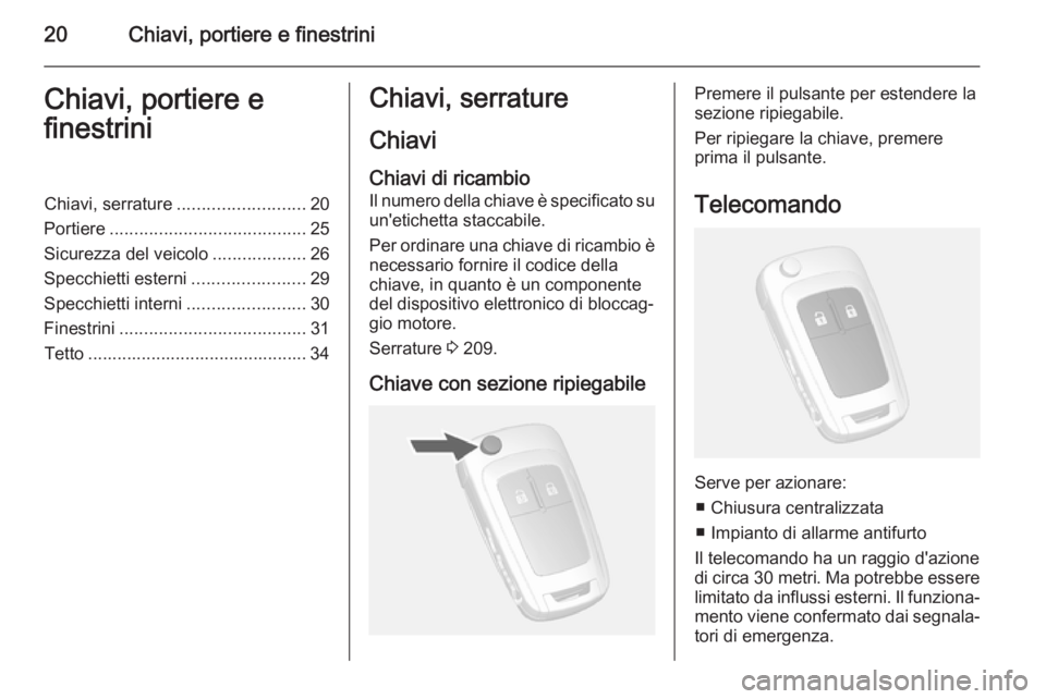 OPEL MOKKA 2015  Manuale di uso e manutenzione (in Italian) 20Chiavi, portiere e finestriniChiavi, portiere e
finestriniChiavi, serrature .......................... 20
Portiere ........................................ 25
Sicurezza del veicolo .................