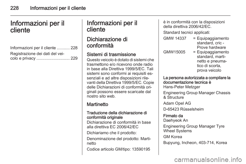 OPEL MOKKA 2015  Manuale di uso e manutenzione (in Italian) 228Informazioni per il clienteInformazioni per il
clienteInformazioni per il cliente ...........228
Registrazione dei dati del vei‐
colo e privacy ............................. 229Informazioni per i