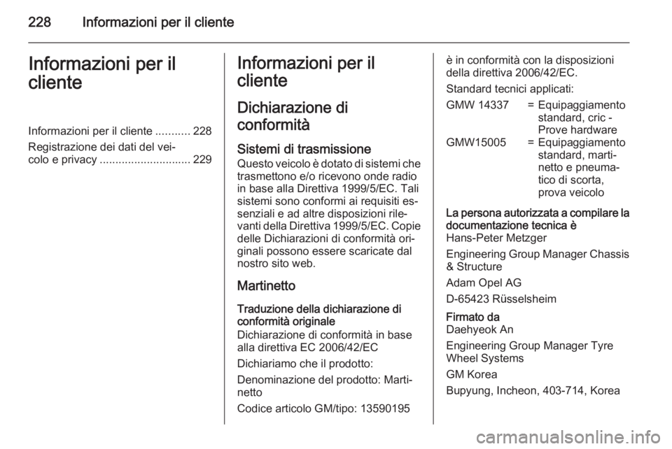 OPEL MOKKA 2015 Manuale di uso e manutenzione (in Italian) 228Informazioni per il clienteInformazioni per il
clienteInformazioni per il cliente ...........228
Registrazione dei dati del vei‐
colo e privacy ............................. 229Informazioni per i OPEL MOKKA 2015 Manuale di uso e manutenzione (in Italian) 228Informazioni per il clienteInformazioni per il
clienteInformazioni per il cliente ...........228
Registrazione dei dati del vei‐
colo e privacy ............................. 229Informazioni per i