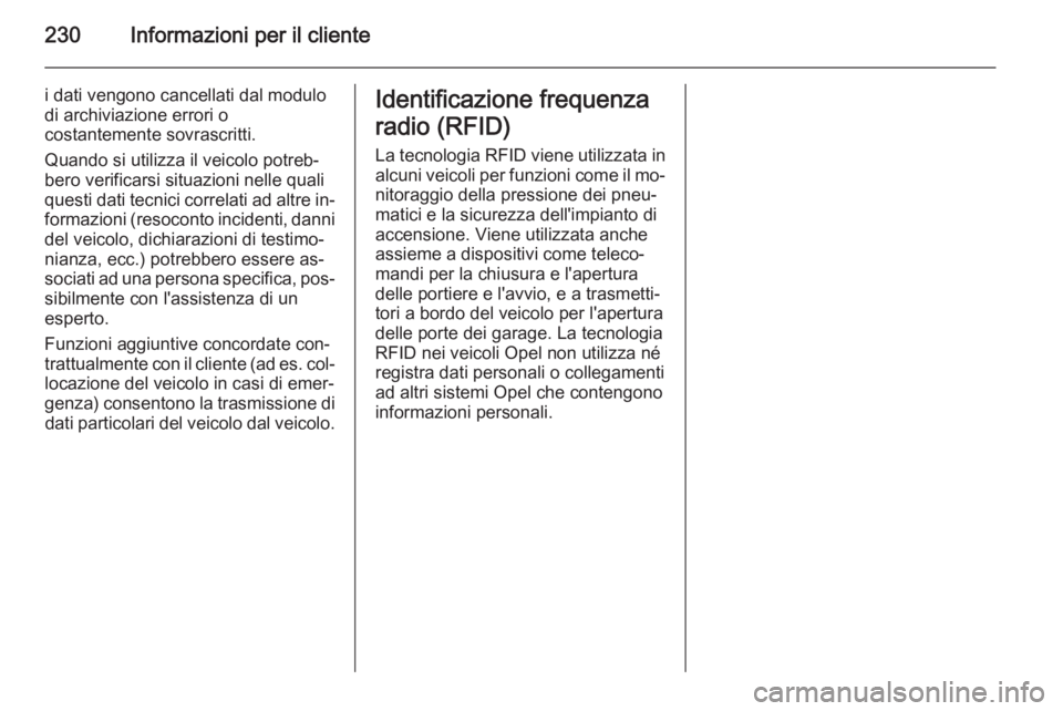OPEL MOKKA 2015  Manuale di uso e manutenzione (in Italian) 230Informazioni per il cliente
i dati vengono cancellati dal modulo
di archiviazione errori o
costantemente sovrascritti.
Quando si utilizza il veicolo potreb‐
bero verificarsi situazioni nelle qual