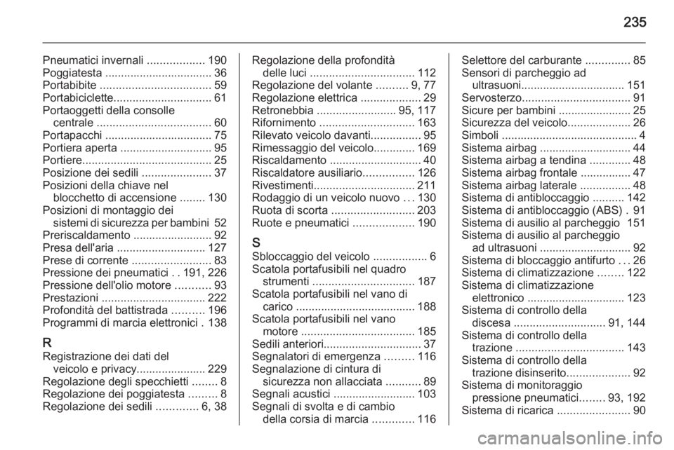 OPEL MOKKA 2015  Manuale di uso e manutenzione (in Italian) 235
Pneumatici invernali ..................190
Poggiatesta .................................. 36
Portabibite  ................................... 59
Portabiciclette ............................... 61
