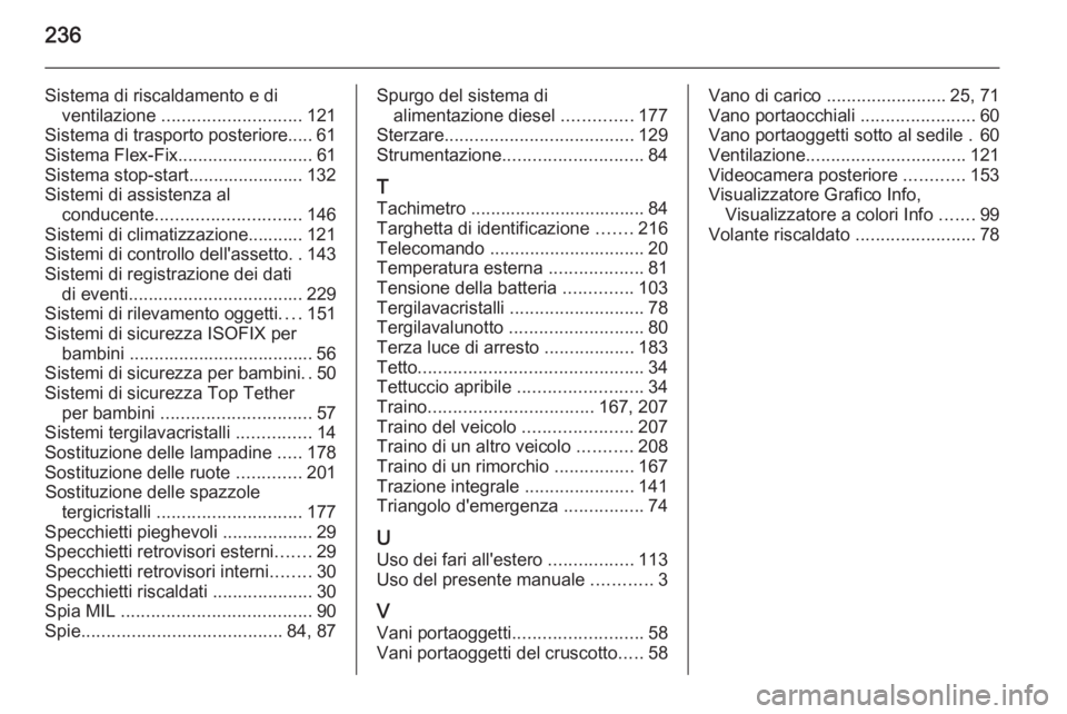 OPEL MOKKA 2015  Manuale di uso e manutenzione (in Italian) 236
Sistema di riscaldamento e diventilazione  ............................ 121
Sistema di trasporto posteriore..... 61
Sistema Flex-Fix ........................... 61
Sistema stop-start..............