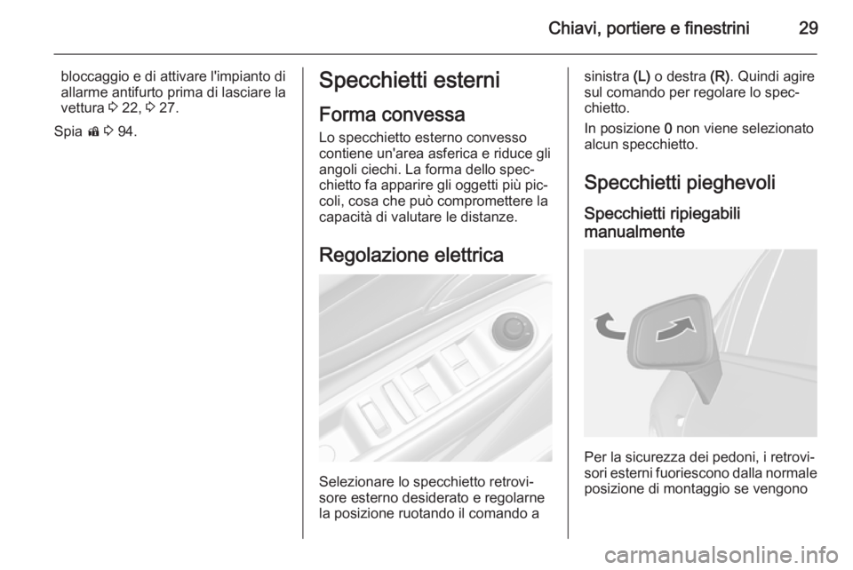 OPEL MOKKA 2015  Manuale di uso e manutenzione (in Italian) Chiavi, portiere e finestrini29
bloccaggio e di attivare l'impianto di
allarme antifurto prima di lasciare la
vettura  3 22,  3 27.
Spia  d 3  94.Specchietti esterni
Forma convessaLo specchietto e