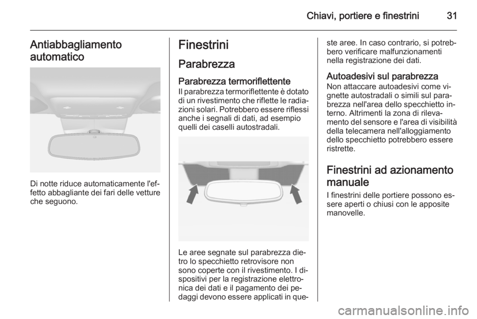 OPEL MOKKA 2015  Manuale di uso e manutenzione (in Italian) Chiavi, portiere e finestrini31Antiabbagliamento
automatico
Di notte riduce automaticamente l'ef‐
fetto abbagliante dei fari delle vetture che seguono.
Finestrini
Parabrezza
Parabrezza termorifl