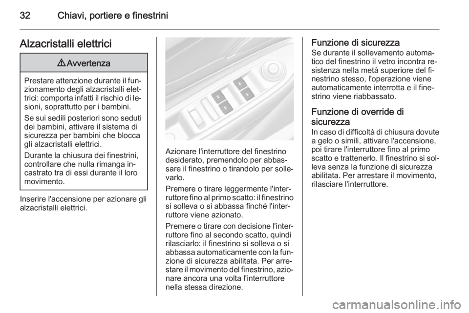 OPEL MOKKA 2015  Manuale di uso e manutenzione (in Italian) 32Chiavi, portiere e finestriniAlzacristalli elettrici9Avvertenza
Prestare attenzione durante il fun‐
zionamento degli alzacristalli elet‐
trici: comporta infatti il rischio di le‐
sioni, soprat