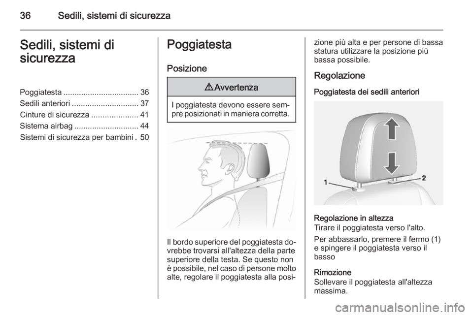 OPEL MOKKA 2015  Manuale di uso e manutenzione (in Italian) 36Sedili, sistemi di sicurezzaSedili, sistemi di
sicurezzaPoggiatesta .................................. 36
Sedili anteriori .............................. 37
Cinture di sicurezza ....................