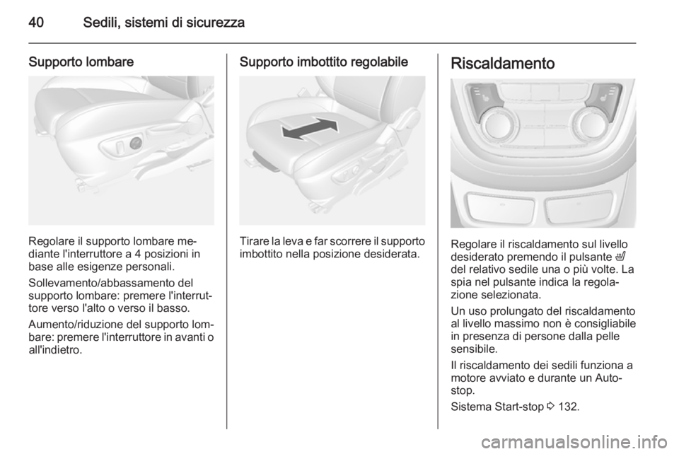 OPEL MOKKA 2015 Manuale di uso e manutenzione (in Italian) 40Sedili, sistemi di sicurezza
Supporto lombare
Regolare il supporto lombare me‐
diante l'interruttore a 4 posizioni in
base alle esigenze personali.
Sollevamento/abbassamento del supporto lomba OPEL MOKKA 2015 Manuale di uso e manutenzione (in Italian) 40Sedili, sistemi di sicurezza
Supporto lombare
Regolare il supporto lombare me‐
diante l'interruttore a 4 posizioni in
base alle esigenze personali.
Sollevamento/abbassamento del supporto lomba