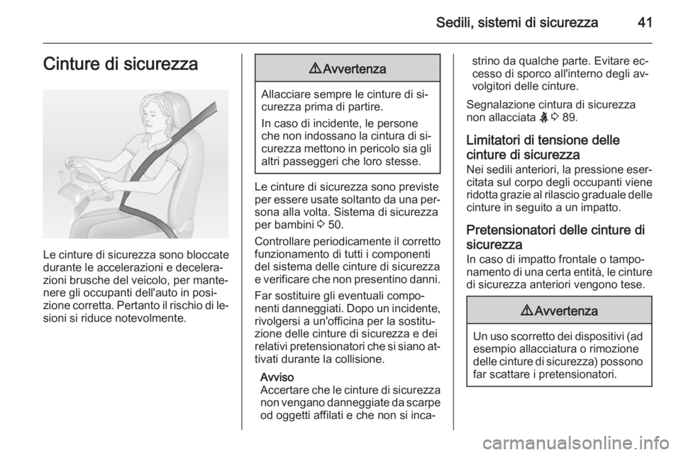 OPEL MOKKA 2015  Manuale di uso e manutenzione (in Italian) Sedili, sistemi di sicurezza41Cinture di sicurezza
Le cinture di sicurezza sono bloccate
durante le accelerazioni e decelera‐
zioni brusche del veicolo, per mante‐
nere gli occupanti dell'auto