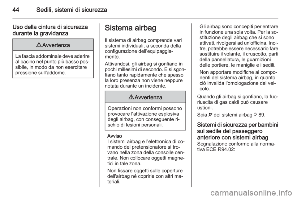 OPEL MOKKA 2015  Manuale di uso e manutenzione (in Italian) 44Sedili, sistemi di sicurezza
Uso della cintura di sicurezzadurante la gravidanza9 Avvertenza
La fascia addominale deve aderire
al bacino nel punto più basso pos‐
sibile, in modo da non esercitare