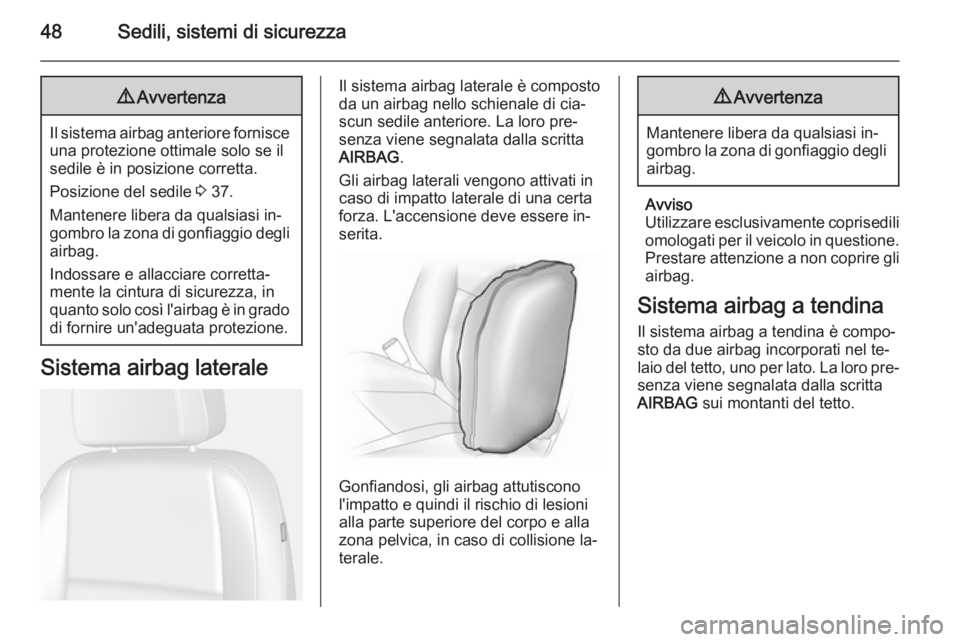 OPEL MOKKA 2015  Manuale di uso e manutenzione (in Italian) 48Sedili, sistemi di sicurezza9Avvertenza
Il sistema airbag anteriore fornisce
una protezione ottimale solo se il
sedile è in posizione corretta.
Posizione del sedile  3 37.
Mantenere libera da quals