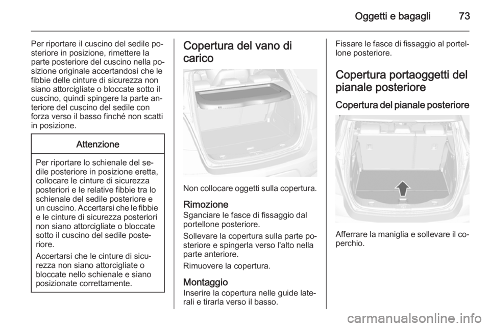 OPEL MOKKA 2015 Manuale di uso e manutenzione (in Italian) Oggetti e bagagli73
Per riportare il cuscino del sedile po‐steriore in posizione, rimettere la
parte posteriore del cuscino nella po‐ sizione originale accertandosi che le
fibbie delle cinture di OPEL MOKKA 2015 Manuale di uso e manutenzione (in Italian) Oggetti e bagagli73
Per riportare il cuscino del sedile po‐steriore in posizione, rimettere la
parte posteriore del cuscino nella po‐ sizione originale accertandosi che le
fibbie delle cinture di
