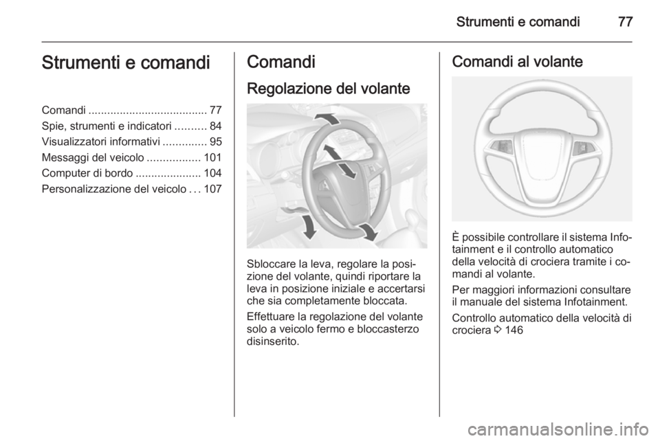 OPEL MOKKA 2015  Manuale di uso e manutenzione (in Italian) Strumenti e comandi77Strumenti e comandiComandi...................................... 77
Spie, strumenti e indicatori ..........84
Visualizzatori informativi ..............95
Messaggi del veicolo ....