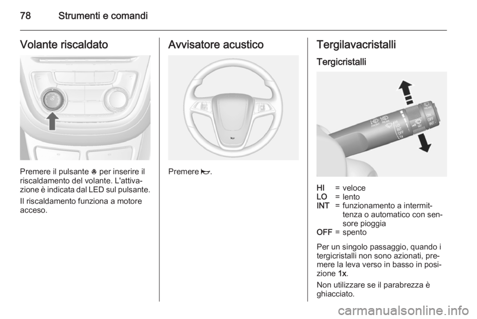 OPEL MOKKA 2015 Manuale di uso e manutenzione (in Italian) 78Strumenti e comandiVolante riscaldato
Premere il pulsante * per inserire il
riscaldamento del volante. L'attiva‐
zione è indicata dal LED sul pulsante.
Il riscaldamento funziona a motore
acce OPEL MOKKA 2015 Manuale di uso e manutenzione (in Italian) 78Strumenti e comandiVolante riscaldato
Premere il pulsante * per inserire il
riscaldamento del volante. L'attiva‐
zione è indicata dal LED sul pulsante.
Il riscaldamento funziona a motore
acce