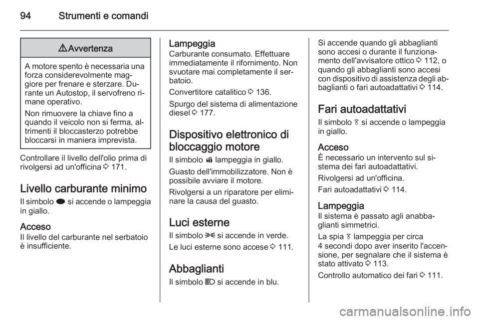 OPEL MOKKA 2015 Manuale di uso e manutenzione (in Italian) 94Strumenti e comandi9Avvertenza
A motore spento è necessaria una
forza considerevolmente mag‐
giore per frenare e sterzare. Du‐
rante un Autostop, il servofreno ri‐ mane operativo.
Non rimuove OPEL MOKKA 2015 Manuale di uso e manutenzione (in Italian) 94Strumenti e comandi9Avvertenza
A motore spento è necessaria una
forza considerevolmente mag‐
giore per frenare e sterzare. Du‐
rante un Autostop, il servofreno ri‐ mane operativo.
Non rimuove