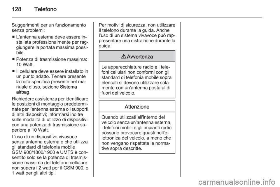 OPEL MOKKA 2015.5  Manuale del sistema Infotainment (in Italian) 128Telefono
Suggerimenti per un funzionamento
senza problemi:
■ L'antenna esterna deve essere in‐ stallata professionalmente per rag‐
giungere la portata massima possi‐ bile.
■ Potenza d