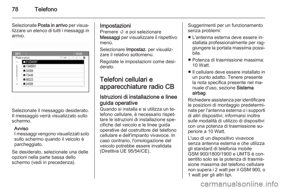 OPEL MOKKA 2015.5  Manuale del sistema Infotainment (in Italian) 78Telefono
Selezionate Posta in arrivo  per visua‐
lizzare un elenco di tutti i messaggi in
arrivo.
Selezionate il messaggio desiderato.
Il messaggio verrà visualizzato sullo
schermo.
Avviso
I mess
