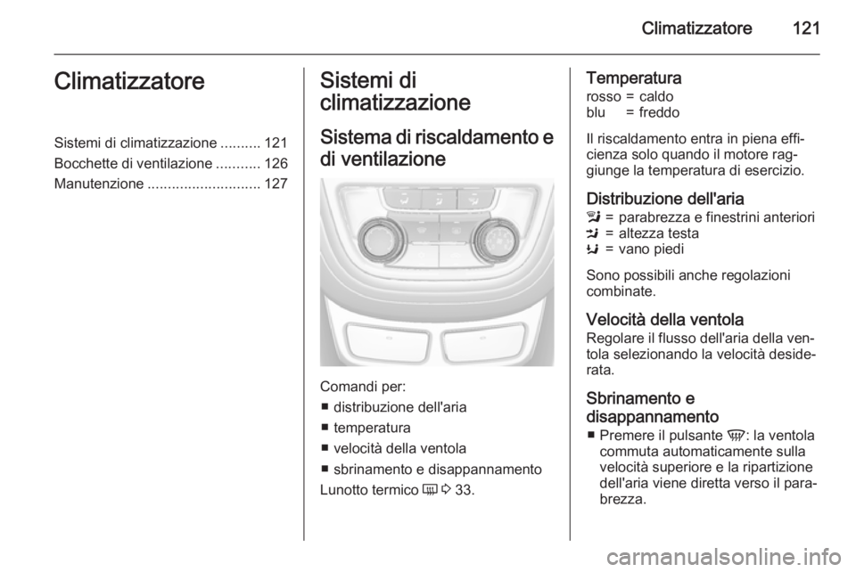 OPEL MOKKA 2015.5  Manuale di uso e manutenzione (in Italian) Climatizzatore121ClimatizzatoreSistemi di climatizzazione..........121
Bocchette di ventilazione ...........126
Manutenzione ............................ 127Sistemi di
climatizzazione
Sistema di risca