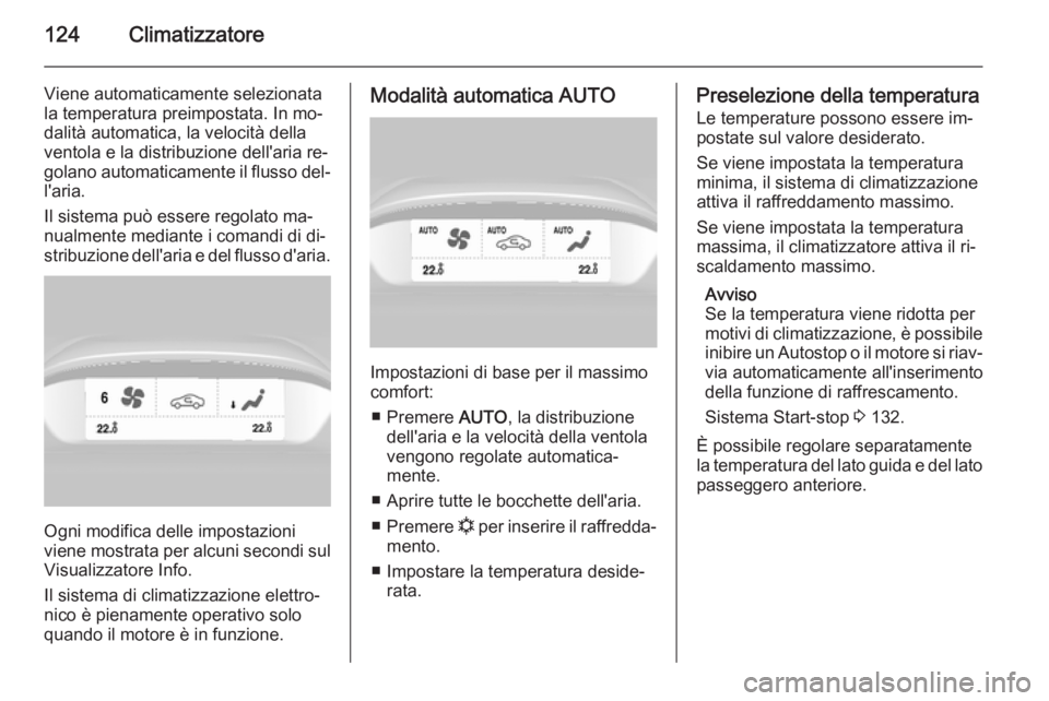 OPEL MOKKA 2015.5  Manuale di uso e manutenzione (in Italian) 124Climatizzatore
Viene automaticamente selezionata
la temperatura preimpostata. In mo‐
dalità automatica, la velocità della
ventola e la distribuzione dell'aria re‐
golano automaticamente i