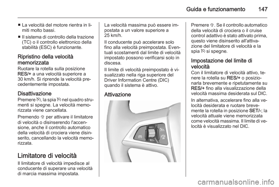 OPEL MOKKA 2015.5  Manuale di uso e manutenzione (in Italian) Guida e funzionamento147
■ La velocità del motore rientra in li‐miti molto bassi.
■ Il sistema di controllo della trazione
(TC) o il controllo elettronico della
stabilità (ESC) è funzionante.
