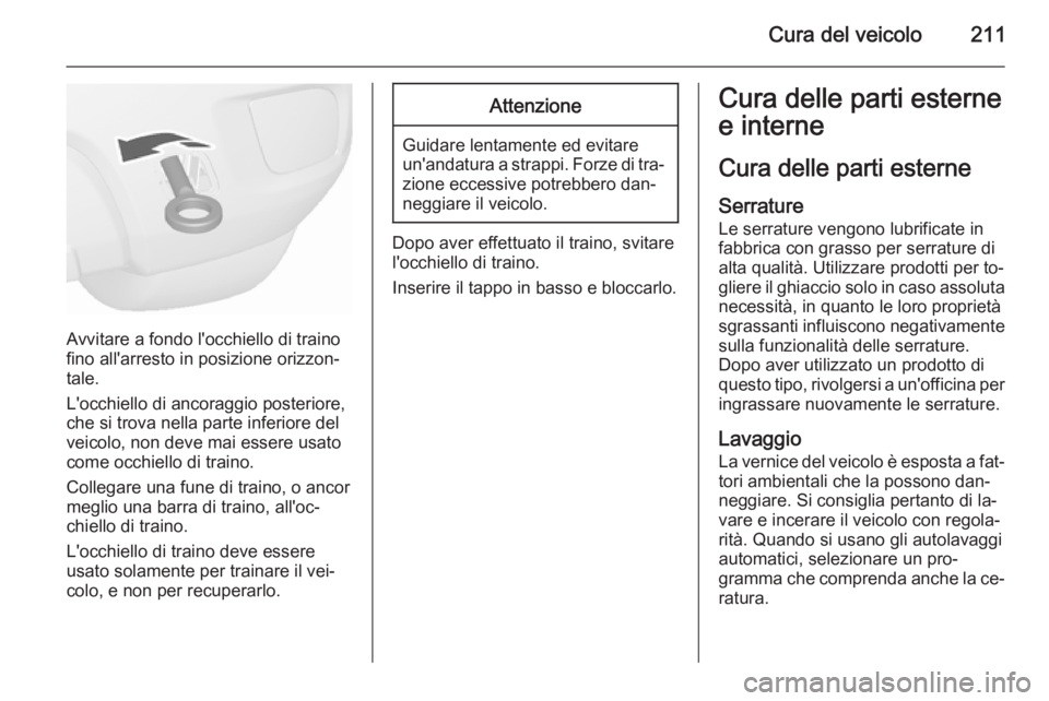 OPEL MOKKA 2015.5  Manuale di uso e manutenzione (in Italian) Cura del veicolo211
Avvitare a fondo l'occhiello di traino
fino all'arresto in posizione orizzon‐
tale.
L'occhiello di ancoraggio posteriore,
che si trova nella parte inferiore del
veico