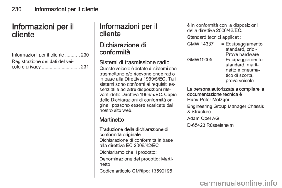 OPEL MOKKA 2015.5  Manuale di uso e manutenzione (in Italian) 230Informazioni per il clienteInformazioni per il
clienteInformazioni per il cliente ...........230
Registrazione dei dati del vei‐
colo e privacy ............................. 231Informazioni per i