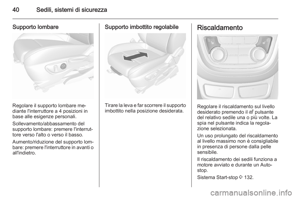 OPEL MOKKA 2015.5  Manuale di uso e manutenzione (in Italian) 40Sedili, sistemi di sicurezza
Supporto lombare
Regolare il supporto lombare me‐
diante l'interruttore a 4 posizioni in
base alle esigenze personali.
Sollevamento/abbassamento del supporto lomba