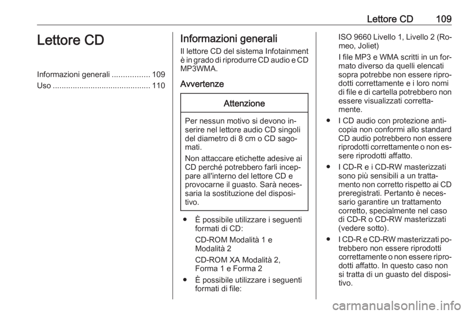 OPEL MOKKA 2016  Manuale del sistema Infotainment (in Italian) Lettore CD109Lettore CDInformazioni generali.................109
Uso ............................................ 110Informazioni generali
Il lettore CD del sistema Infotainment
è in grado di riprodu