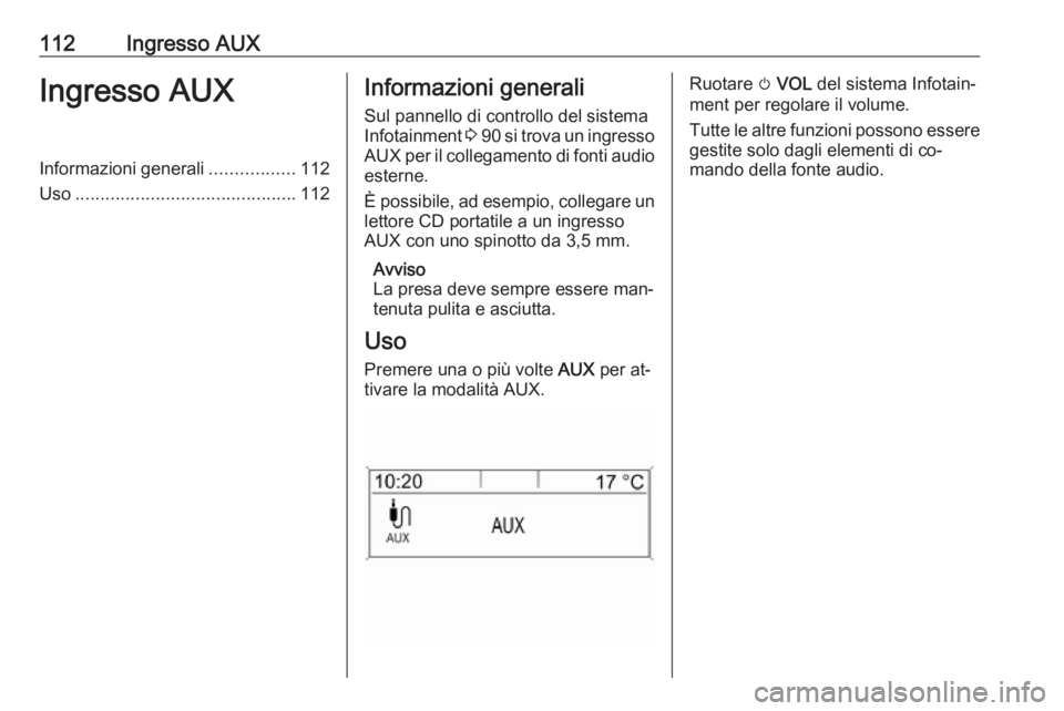OPEL MOKKA 2016  Manuale del sistema Infotainment (in Italian) 112Ingresso AUXIngresso AUXInformazioni generali.................112
Uso ............................................ 112Informazioni generali
Sul pannello di controllo del sistema Infotainment  3 90 