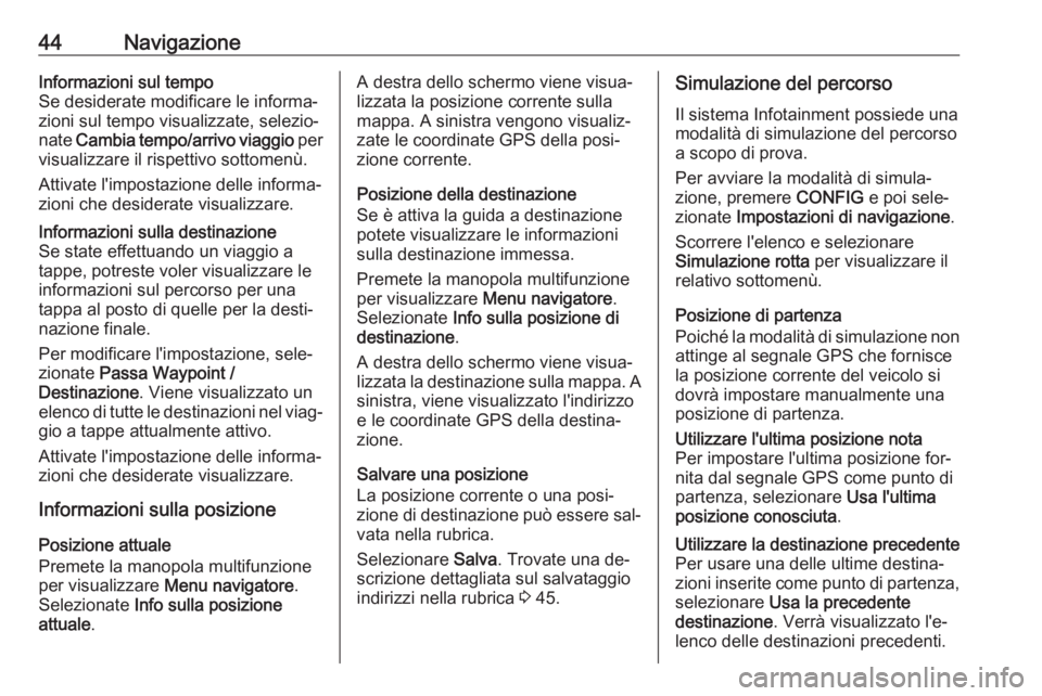 OPEL MOKKA 2016 Manuale del sistema Infotainment (in Italian) 44NavigazioneInformazioni sul tempo
Se desiderate modificare le informa‐
zioni sul tempo visualizzate, selezio‐
nate Cambia tempo/arrivo viaggio per
visualizzare il rispettivo sottomenù.
Attiva OPEL MOKKA 2016 Manuale del sistema Infotainment (in Italian) 44NavigazioneInformazioni sul tempo
Se desiderate modificare le informa‐
zioni sul tempo visualizzate, selezio‐
nate Cambia tempo/arrivo viaggio per
visualizzare il rispettivo sottomenù.
Attiva