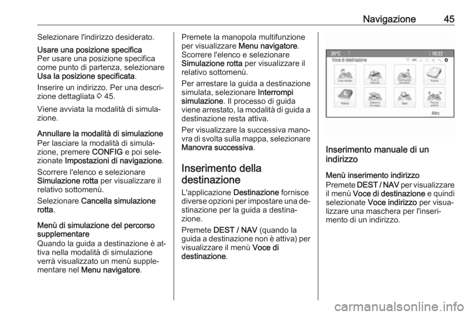 OPEL MOKKA 2016 Manuale del sistema Infotainment (in Italian) Navigazione45Selezionare l'indirizzo desiderato.Usare una posizione specifica
Per usare una posizione specifica
come punto di partenza, selezionare
Usa la posizione specificata .
Inserire un indir OPEL MOKKA 2016 Manuale del sistema Infotainment (in Italian) Navigazione45Selezionare l'indirizzo desiderato.Usare una posizione specifica
Per usare una posizione specifica
come punto di partenza, selezionare
Usa la posizione specificata .
Inserire un indir