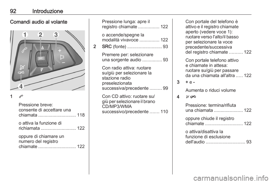 OPEL MOKKA 2016  Manuale del sistema Infotainment (in Italian) 92IntroduzioneComandi audio al volante
1q
Pressione breve:
consente di accettare una
chiamata ............................. 118
o attiva la funzione di
richiamata ........................... 122
oppur