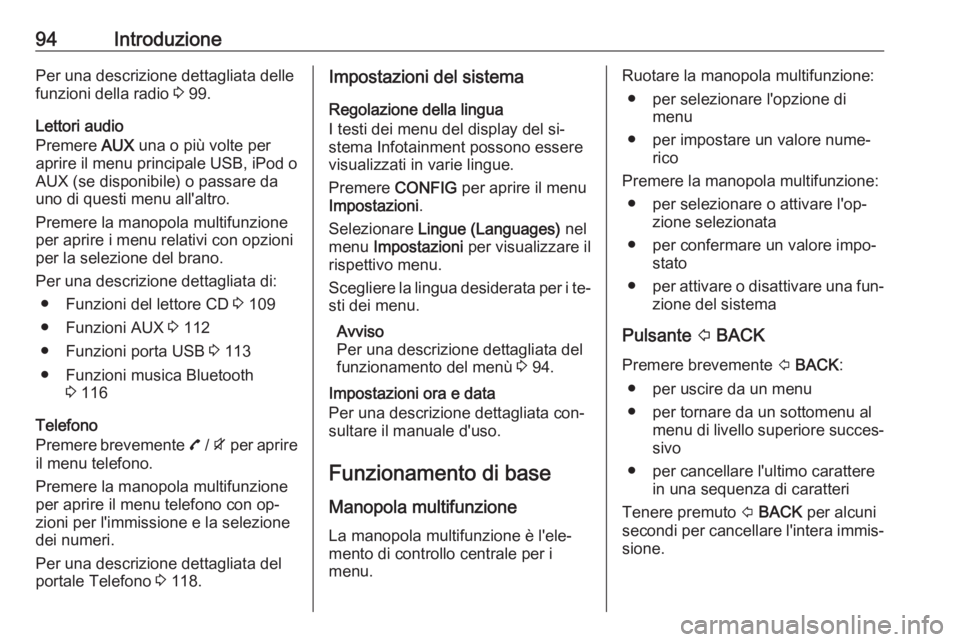 OPEL MOKKA 2016 Manuale del sistema Infotainment (in Italian) 94IntroduzionePer una descrizione dettagliata dellefunzioni della radio 3 99.
Lettori audio
Premere AUX una o più volte per
aprire il menu principale USB, iPod o
AUX (se disponibile) o passare da
u OPEL MOKKA 2016 Manuale del sistema Infotainment (in Italian) 94IntroduzionePer una descrizione dettagliata dellefunzioni della radio 3 99.
Lettori audio
Premere AUX una o più volte per
aprire il menu principale USB, iPod o
AUX (se disponibile) o passare da
u