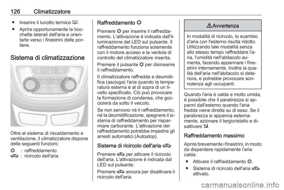 OPEL MOKKA 2016 Manuale di uso e manutenzione (in Italian) 126Climatizzatore●Inserire il lunotto termico Ü.
● Aprire opportunamente le boc‐ chette laterali dell'aria e orien‐
tarle verso i finestrini delle por‐
tiere.
Sistema di climatizzazion OPEL MOKKA 2016 Manuale di uso e manutenzione (in Italian) 126Climatizzatore●Inserire il lunotto termico Ü.
● Aprire opportunamente le boc‐ chette laterali dell'aria e orien‐
tarle verso i finestrini delle por‐
tiere.
Sistema di climatizzazion
