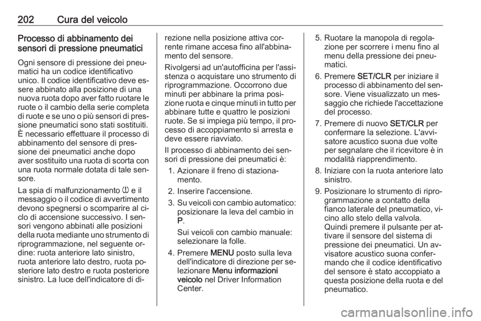 OPEL MOKKA 2016 Manuale di uso e manutenzione (in Italian) 202Cura del veicoloProcesso di abbinamento dei
sensori di pressione pneumatici
Ogni sensore di pressione dei pneu‐
matici ha un codice identificativo
unico. Il codice identificativo deve es‐ sere OPEL MOKKA 2016 Manuale di uso e manutenzione (in Italian) 202Cura del veicoloProcesso di abbinamento dei
sensori di pressione pneumatici
Ogni sensore di pressione dei pneu‐
matici ha un codice identificativo
unico. Il codice identificativo deve es‐ sere