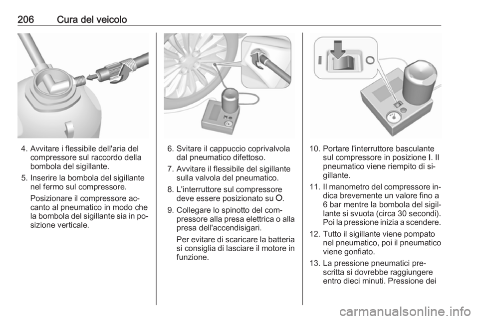 OPEL MOKKA 2016 Manuale di uso e manutenzione (in Italian) 206Cura del veicolo
4. Avvitare i flessibile dell'aria delcompressore sul raccordo della
bombola del sigillante.
5. Inserire la bombola del sigillante nel fermo sul compressore.
Posizionare il com OPEL MOKKA 2016 Manuale di uso e manutenzione (in Italian) 206Cura del veicolo
4. Avvitare i flessibile dell'aria delcompressore sul raccordo della
bombola del sigillante.
5. Inserire la bombola del sigillante nel fermo sul compressore.
Posizionare il com
