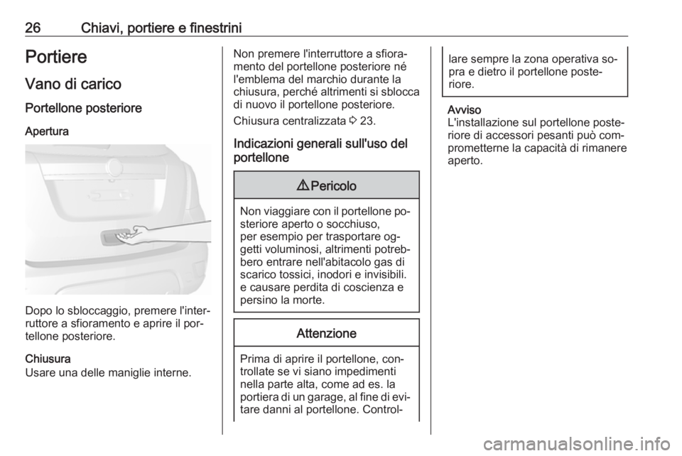 OPEL MOKKA 2016  Manuale di uso e manutenzione (in Italian) 26Chiavi, portiere e finestriniPortiere
Vano di carico Portellone posterioreApertura
Dopo lo sbloccaggio, premere l'inter‐
ruttore a sfioramento e aprire il por‐ tellone posteriore.
Chiusura
U