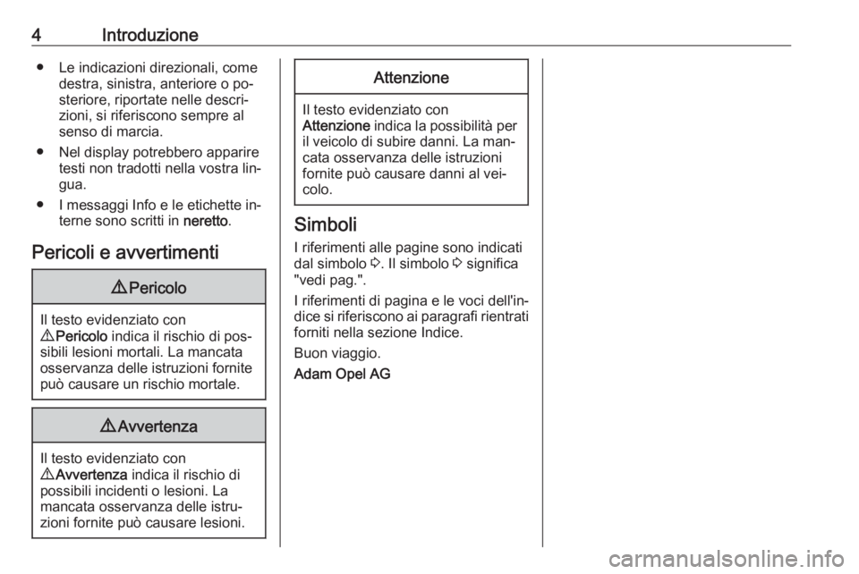 OPEL MOKKA 2016 Manuale di uso e manutenzione (in Italian) 4Introduzione● Le indicazioni direzionali, comedestra, sinistra, anteriore o po‐steriore, riportate nelle descri‐
zioni, si riferiscono sempre al
senso di marcia.
● Nel display potrebbero appa OPEL MOKKA 2016 Manuale di uso e manutenzione (in Italian) 4Introduzione● Le indicazioni direzionali, comedestra, sinistra, anteriore o po‐steriore, riportate nelle descri‐
zioni, si riferiscono sempre al
senso di marcia.
● Nel display potrebbero appa