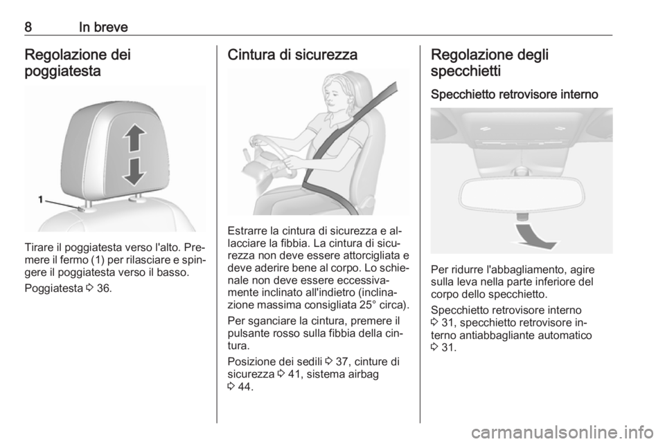 OPEL MOKKA 2016  Manuale di uso e manutenzione (in Italian) 8In breveRegolazione dei
poggiatesta
Tirare il poggiatesta verso l'alto. Pre‐
mere il fermo (1) per rilasciare e spin‐ gere il poggiatesta verso il basso.
Poggiatesta  3 36.
Cintura di sicurez
